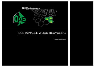 SUSTAINABLE WOOD RECYCLING
Wood Gasification
 