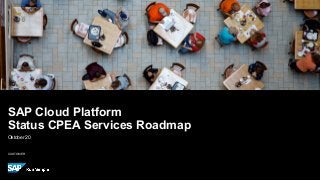 CUSTOMER
Oktober 20
SAP Cloud Platform
Status CPEA Services Roadmap
 