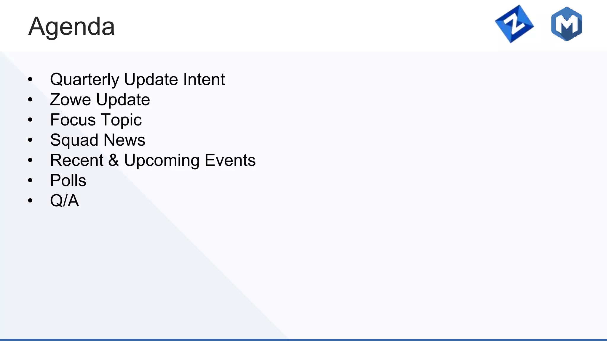 Agenda
• Quarterly Update Intent
• Zowe Update
• Focus Topic
• Squad News
• Recent & Upcoming Events
• Polls
• Q/A
 