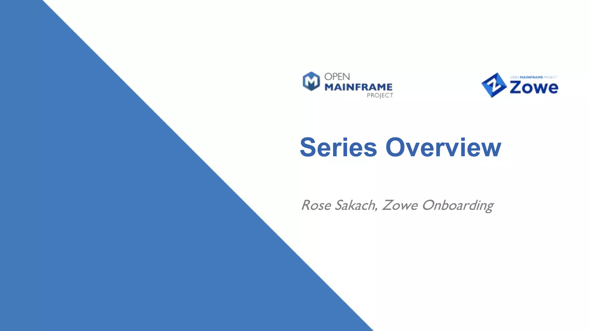 Series Overview
Rose Sakach, Zowe Onboarding
 