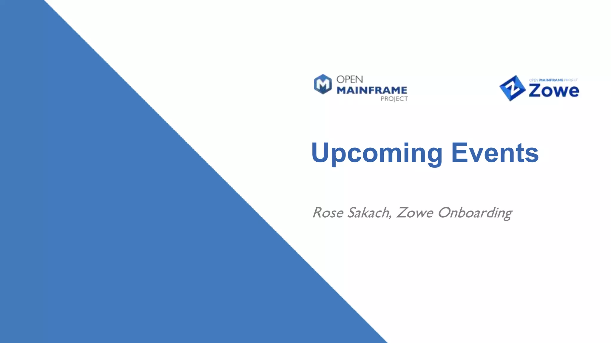 Upcoming Events
Rose Sakach, Zowe Onboarding
 