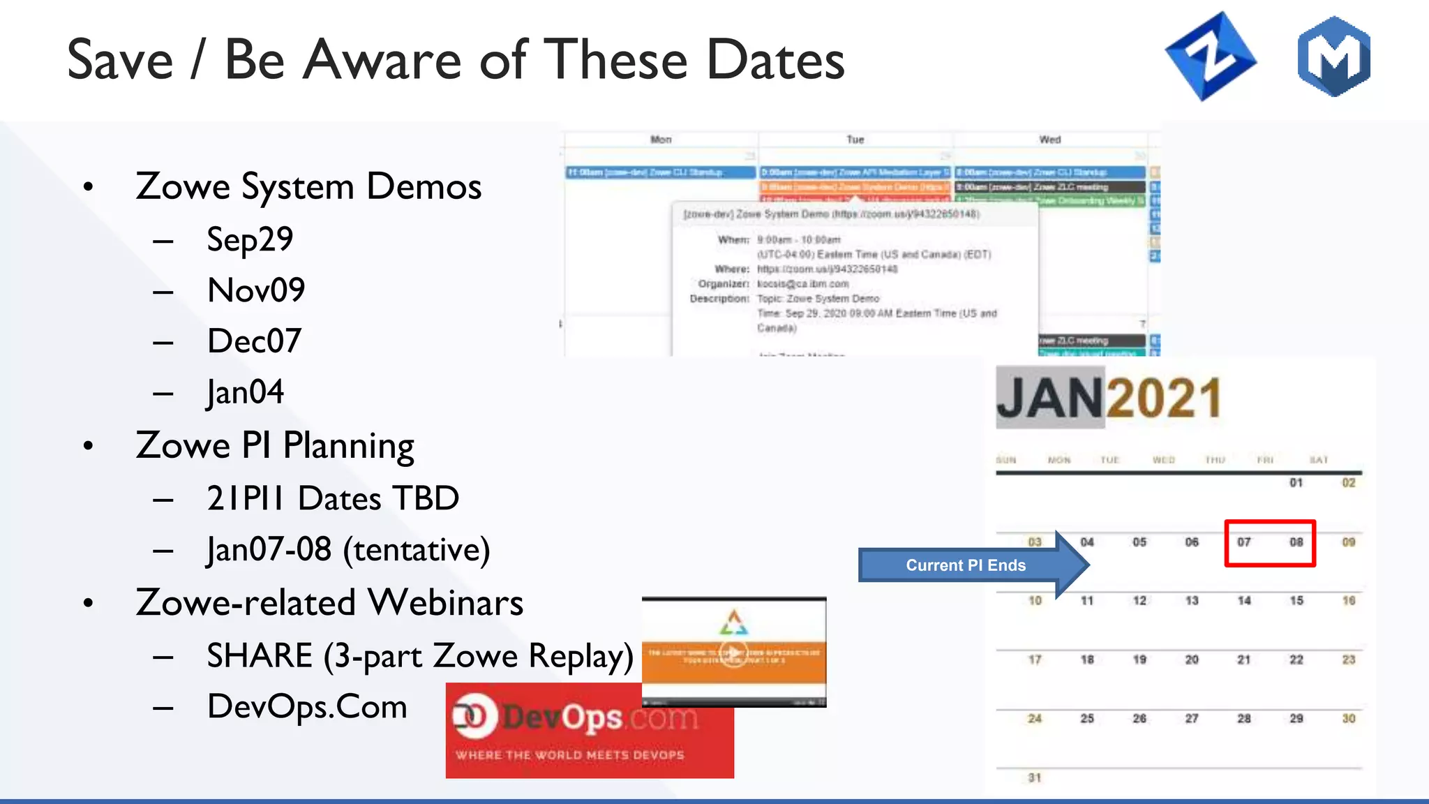 Save / Be Aware of These Dates
• Zowe System Demos
– Sep29
– Nov09
– Dec07
– Jan04
• Zowe PI Planning
– 21PI1 Dates TBD
– Jan07-08 (tentative)
• Zowe-related Webinars
– SHARE (3-part Zowe Replay)
– DevOps.Com
Current PI Ends
 