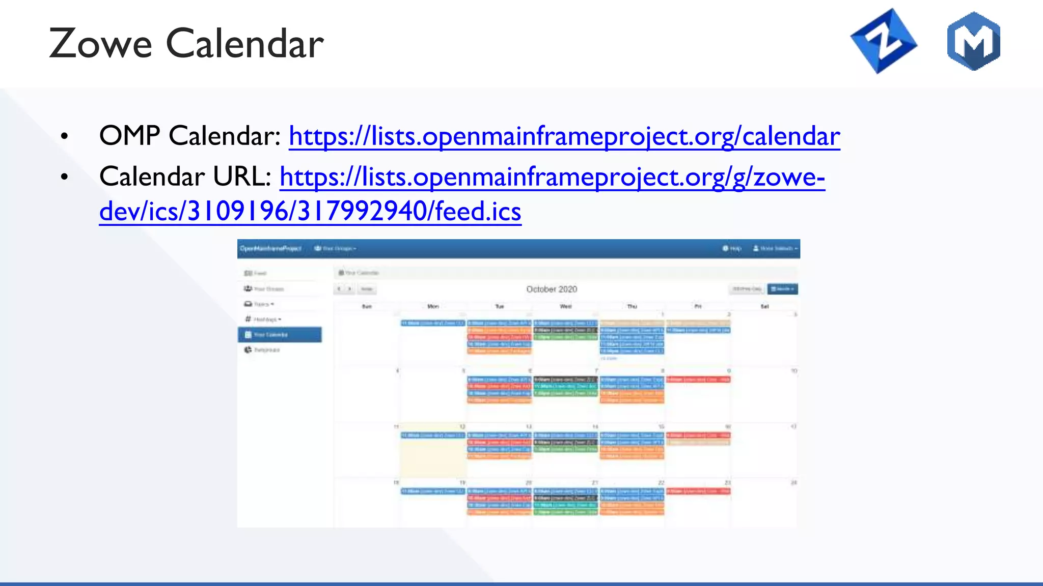 Zowe Calendar
• OMP Calendar: https://lists.openmainframeproject.org/calendar
• Calendar URL: https://lists.openmainframeproject.org/g/zowe-
dev/ics/3109196/317992940/feed.ics
 