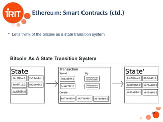 29
Ethereum: Smart Contracts (ctd.)

Let’s think of the bitcoin as a state transition system
 