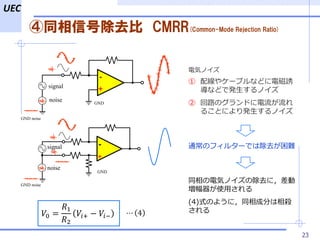 UEC
ͬźųȥ CMRR(Common-Mode Rejection Ratio)
23
-
+
signal
noise
GND
-
+signal
noise
늚ݥΥ
 侀䥱`֥ʤɤ늴T
ʤɤǰkΥ
 ·Υɤ
뤳ȤˤkΥ
GND
ͨΥե륿`Ǥϳȥy
ͬ늚ݥΥγȥˣ
ʹä
(4)ʽΤ褦ˣͬɷ֤
?0 =
?1
?2
??+ ? ??? ? 4
GND noise
GND noise
 