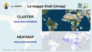 OSMit 2020 – Torino OpenStreetMap nelle scuole: l'esperienza dell'IIS Avogadro di Torino
Le mappe finali (Umap)a.s. 2018/19
CLUSTER
http://u.osmfr.org/m/293374/
HEATMAP
http://u.osmfr.org/m/287194
 
