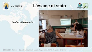 OSMit 2020 – Torino OpenStreetMap nelle scuole: l'esperienza dell'IIS Avogadro di Torino
L’esame di statoa.s. 2018/19
...Leaflet alla maturità!
 