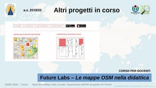 OSMit 2020 – Torino OpenStreetMap nelle scuole: l'esperienza dell'IIS Avogadro di Torino
Altri progetti in corsoa.s. 2019/20
Future Labs – Le mappe OSM nella didattica
CORSO PER DOCENTI
 