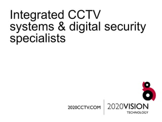 Integrated CCTV
systems & digital security
specialists
 