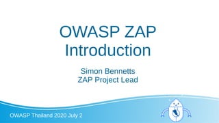 OWASP ZAP
Introduction
Simon Bennetts
ZAP Project Lead
OWASP Thailand 2020 July 2
 