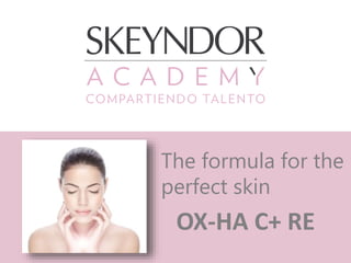 The formula for the
perfect skin
OX-HA C+ RE
 