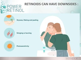 RETINOIDS CAN HAVE DOWNSIDES :
 