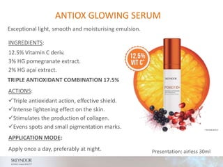 ANTIOX GLOWING SERUM
TRIPLE ANTIOXIDANT COMBINATION 17.5%
INGREDIENTS:
12.5% Vitamin C deriv.
3% HG pomegranate extract.
2% HG açaí extract.
Exceptional light, smooth and moisturising emulsion.
ACTIONS:
Triple antioxidant action, effective shield.
Intense lightening effect on the skin.
Stimulates the production of collagen.
Evens spots and small pigmentation marks.
Presentation: airless 30ml
APPLICATION MODE:
Apply once a day, preferably at night.
 