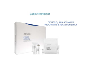 OXYGEN O2 SKIN ADVANCED
PROGRAMME & POLLUTION BLOCK
Cabin treatment
 