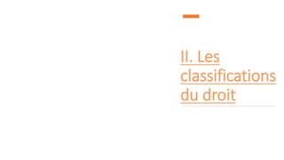 II. Les
classifications
du droit
 