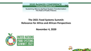 The 2021 Food Systems Summit:
Relevance for Africa and African Perspectives
November 4, 2020
 