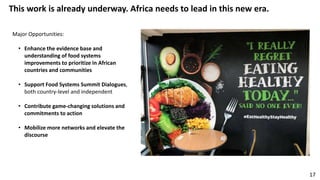 This work is already underway. Africa needs to lead in this new era.
17
Major Opportunities:
• Enhance the evidence base a...