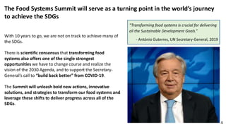 The Food Systems Summit will serve as a turning point in the world’s journey
to achieve the SDGs
4
With 10 years to go, we...