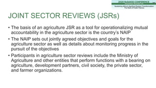 JOINT SECTOR REVIEWS (JSRs)
• The basis of an agriculture JSR as a tool for operationalizing mutual
accountability in the ...