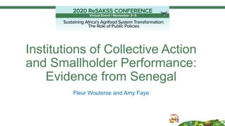 Institutions of Collective Action
and Smallholder Performance:
Evidence from Senegal
Fleur Wouterse and Amy Faye
 