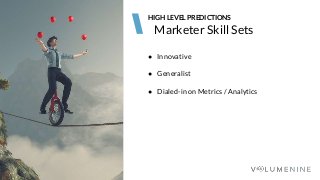 Image goes here
370 x 540 pixels
Marketer Skill Sets
HIGH LEVEL PREDICTIONS
● Innovative
● Generalist
● Dialed-in on Metrics / Analytics
 