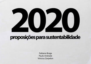 2020
proposiçõesparasustentabilidade

             Fabiano Braga
             Paulo Andrade
            Vinicius Zarpelon
 