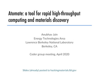 Atomate: a tool for rapid high-throughput
computing and materials discovery
Anubhav Jain
Energy Technologies Area
Lawrence Berkeley National Laboratory
Berkeley, CA
Ceder group meeting, April 2020
Slides (already) posted to hackingmaterials.lbl.gov
 