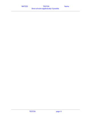 MAT225 TEST2A Name:
Show all work algebraically if possible.
TEST2A page: 6
 