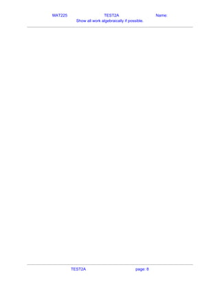 MAT225 TEST2A Name:
Show all work algebraically if possible.
   
TEST2A page: 8
 