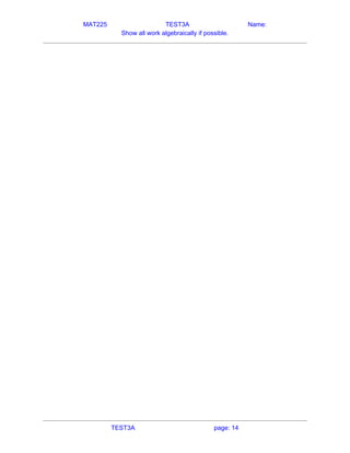 MAT225 TEST3A Name:
Show all work algebraically if possible.
   
TEST3A page: 14
 