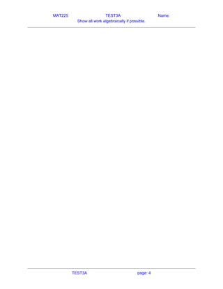 MAT225 TEST3A Name:
Show all work algebraically if possible.
   
TEST3A page: 4
 