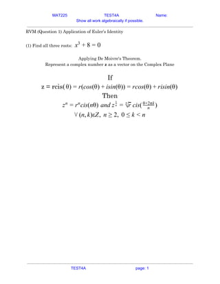 MAT225 TEST4A Name:
Show all work algebraically if possible.
RVM (Question 1) Application of Euler’s Identity  
 
(1) Find...