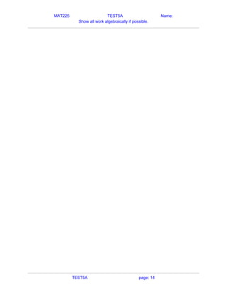 MAT225 TEST5A Name:
Show all work algebraically if possible.
   
TEST5A page: 14
 