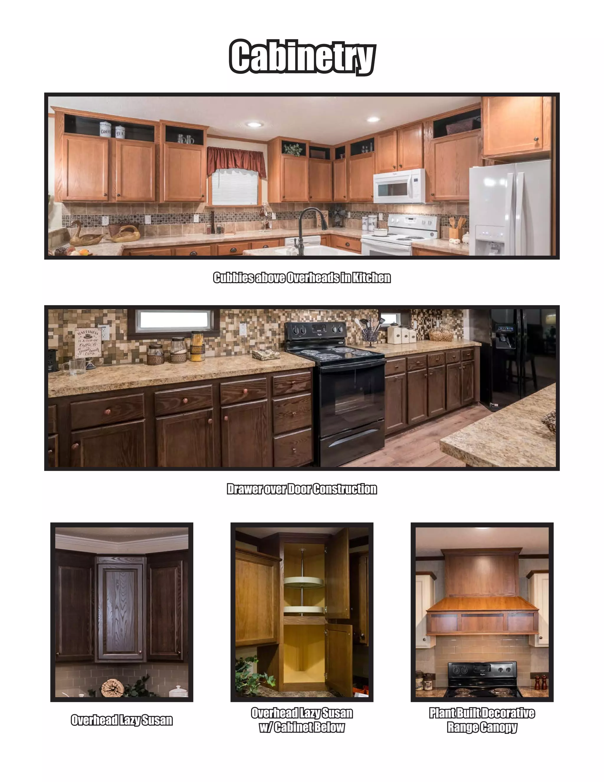 Cubbies above Overheads in KitchenCubbies above Overheads in Kitchen
CabinetryCabinetry
Drawer over Door ConstructionDrawer over Door Construction
Overhead Lazy SusanOverhead Lazy Susan
Overhead Lazy SusanOverhead Lazy Susan
w/ Cabinet Beloww/ Cabinet Below
Plant Built DecorativePlant Built Decorative
Range CanopyRange Canopy
 