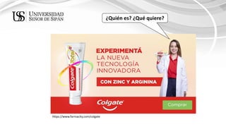 https://www.farmacity.com/colgate
¿Quién es? ¿Qué quiere?
 