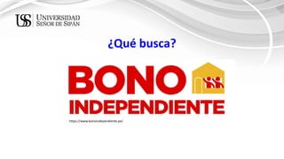 https://www.bonoindependiente.pe/
¿Qué busca?
 