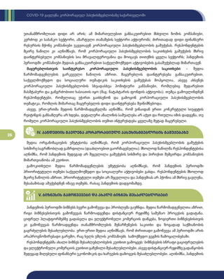 26
COVID-19 გავლენა კორპორაციულ პასუხისმგებლობაზე საქართველოში
უთანამშრომლიათ დიდი არ არის; ამ მიმართულებით განსაკუთრებით მსხვილი ზომის კომპანიები,
კერძოდ კი საბანკო სექტორი, აზარტული თამაშების სექტორი აქტიურობს; ძირითადად დიდი ფინანსური
რესურსის მქონე კომპანიები უკვეთავენ კორპორაციული პასუხისმგებლობის გაშუქებას. რესპონდენტების
მცირე ნაწილი კი აღნიშნავს, რომ კორპორაციული პასუხისმგებლობის საკითხების გაშუქების მხრივ
დაინტერსებული კომპანიების სია მრავალფეროვანია და მოიცავს თითქმის ყველა სექტორს; პანდემიის
პერიოდში კომპანიები მედიას განსაკუთრებით საქველმოქმედო აქტივობების გასაშუქებლად მიმართავენ.
მაყურებლისთვის საინტერესო კორპორაციული პასუხისმგებლობის საკითხები - მედია
წარმომადგენლების გარკვეული ნაწილის აზრით, მაყურებლის დაინტერესება განსაკუთრებით,
საქველმოქმედო და სოციალური თემატიკის საკითხების გაშუქებას მოჰყოლია, ასევე ახსენეს
კორპორაციული პასუხისმგებლობის სხვადასხვა პოზიტიური კამპანიები, რომლებიც შედარებით
მასშტაბური და განგრძობითი ხასიათის იყო (მაგ: ნატახტარის ფონდის აქტივობა). თუმცა გამოვლინდნენ
რესპონდენტები, რომელთაც უჭირთ გაიხსენონ და გამოყონ კორპორაციული პასუხისმგებლობის
თემატიკა, რომლის მიმართაც მაყურებელის დიდი დაინტერესება შეინიშნებოდა.
ასევე, ერთ-ერთმა მედიის წარმომადგენელმა აღნიშნა, რომ ვინაიდან ერთი კონკრეტული სიუჟეტის
რეიტინგის განსაზღვრა არ ხდება, დეტალური ანალიზის საშუალება არ აქვთ და რთულია იმის დადგენა, თუ
რომელი კორპორაციული პასუხისმგებლობის თემით ინტერესდება ყველაზე მეტად მაყურებელი.
IV. პანდემიის გავლენა კორპორაციული პასუხისმგებლობის გაშუქებაზე
მედია ორგანიზაციების უმეტესობა აღნიშნავს, რომ კორპორაციული პასუხისმგებლობის გაშუქების
სიხშირე საგრძნობლად გაზრდილია (დაახლოებით გაორმაგებულია). მხოლოდ ნაწილმა რესპონდენტებისა
აღნიშნა, რომ პანდემიის შედეგად არ შეცვლილა გაშუქების სიხშირე და პირიქით შემცირდა კომპანიების
მიმართვიანობა ამ კუთხით.
გამოკითხული მედია წარმომადგენლების უმეტესობა აღნიშნავს, რომ პანდემიის პერიოდში
პრიორიტეტული თემები საქველმოქმედო და სოციალური აქტივობები გახდა. რესპონდენტების მხოლოდ
მცირე ნაწილის აზრით, პრიორიტეტული თემები არ შეცვლილა და პანდემიას არ ჰქონია ამ მხრივ გავლენა,
შესაბამისად აშუქებდნენ იმავე თემებს, რასაც პანდემიის დადგომამდე.
V. ბიზნესის გამოწვევები და ახალი ბიზნეს შესაძლებლობები
პანდემიის პერიოდში ბიზნესს ბევრი გამოწვევა და პრობლემა გაუჩნდა. მედია წარმომადგენელთა აზრით,
რიგი ბიზნესებისთვის გამოწვევას წარმოადგენდა დისტანციურ რეჟიმზე სამუშაო პროცესის გადატანა,
ციფრულ პლატფორმებზე გადასვლა და ელექტრონული კომერციის დაწყება, ზოგიერთი ბიზნესებისთვის
კი გამოწვევას წარმოადგენდა თანამშრომლების შენარჩუნების საკითხი და ზოგადად საქმიანობის
გაგრძელების შესაძლებლობა. ერთ-ერთი მედია აღნიშნავს, რომ ძირითადი გამოწვევა ამ პერიოდში არის
არაპროგნოზირებადი გარემო, რაც ხელს უშლის კომპანიებს სამოქმედო გეგმის ჩამოყალიბებაში.
რესპონდენტებმა ახალი ბიზნეს შესაძლებლობების კუთხით გამოყვეს: ბიზნესების სწრაფი გაციფრულების
და ელექტრონული კომერციის კუთხით გაჩენილი შესაძლებლობები, ასევე დისტანციურ რეჟიმზე გადაწყობის
შედეგად მიღებული ფინანსური ეკონომიკის და ხარჯების დაზოგვის შესაძლებლობები. აღინიშნა, პანდემიის
 