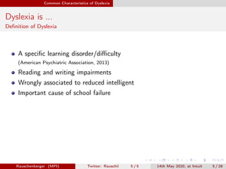 Common Characteristics of Dyslexia
Dyslexia is ...
Deﬁnition of Dyslexia
A speciﬁc learning disorder/diﬃculty
(American Ps...