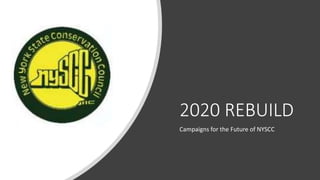 2020 REBUILD
Campaigns for the Future of NYSCC
 