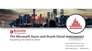 National Capital Oracle Users Group
Tuesday, February 4, 2020 | 6:00pm
Reston Regional Library | Meeting Room 1
The Microsoft Azure and Oracle Cloud Interconnect
Everything You Need to Know
 