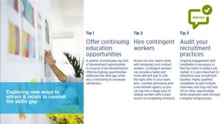Exploring new ways to
attract & retain to combat
the skills gap
Advice
 