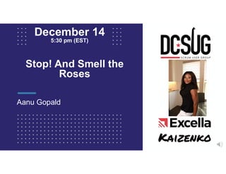 Stop! And Smell the
Roses
Aanu Gopald
December 14
5:30 pm (EST)
 