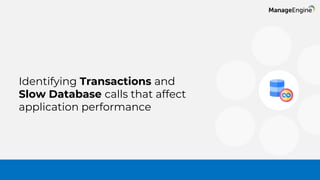 Identifying Transactions and
Slow Database calls that affect
application performance
 