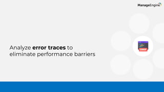 Analyze error traces to
eliminate performance barriers
 