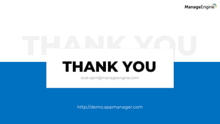 THANK YOU
THANK YOU
eval-apm@manageengine.com
http://demo.appmanager.com
 