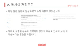A. 독서실 거리두기
• 가장 많은 질문이 발생하였고 수정 사항도 있었습니다.
• 예제로 설명된 부분도 있었지만 없었던 부분도 있어 다시 한번
죄송하다는 말씀을 드립니다.
출제자: 김민규
 