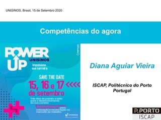 Diana Aguiar Vieira
Competências do agora
UNISINOS, Brasil, 15 de Setembro 2020
ISCAP, Politécnico do Porto
Portugal
 
