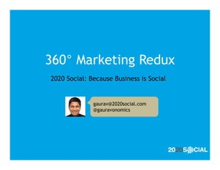 360° Marketing Redux
2020 Social: Because Business is Social


              gaurav@2020social.com
              @gauravonomics
 