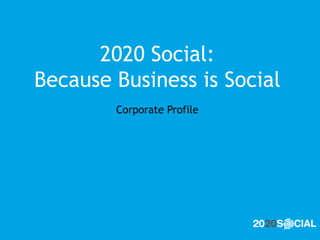 2020 Social: Because Business is Social Corporate Profile 