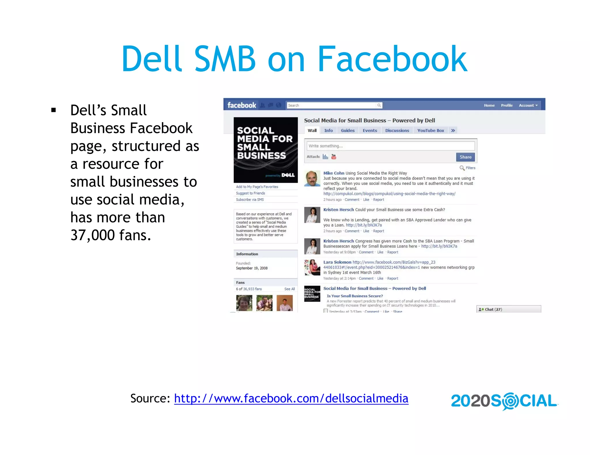 Dell SMB on Facebook
 Dell’s Small
  Business Facebook
  page, structured as
  a resource for
  small businesses to
  use social media,
  has more than
  37,000 fans.




           Source: http://www.facebook.com/dellsocialmedia
 